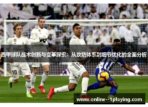 西甲球队战术创新与变革探索：从攻防体系到细节优化的全面分析