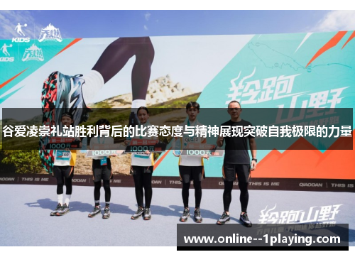 谷爱凌崇礼站胜利背后的比赛态度与精神展现突破自我极限的力量 谷爱凌崇礼站胜利背后的比赛态度与精神展现突破自我极限的力量