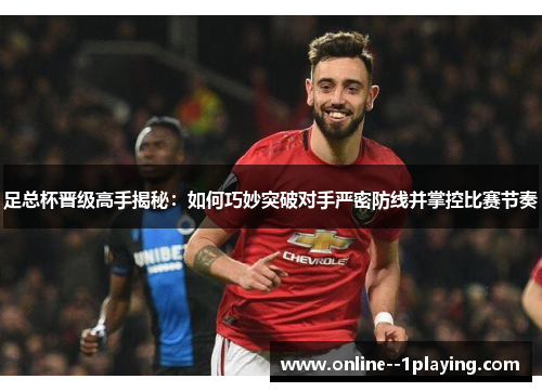 足总杯晋级高手揭秘：如何巧妙突破对手严密防线并掌控比赛节奏