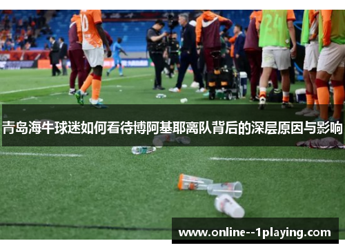 青岛海牛球迷如何看待博阿基耶离队背后的深层原因与影响