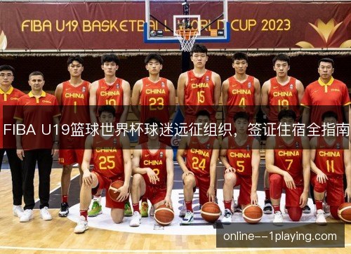 FIBA U19篮球世界杯球迷远征组织,签证住宿全指南 FIBA U19篮球世界杯球迷远征组织,签证住宿全指南